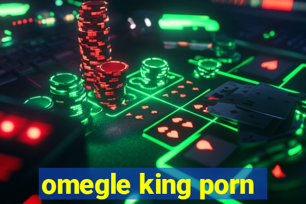 omegle king porn